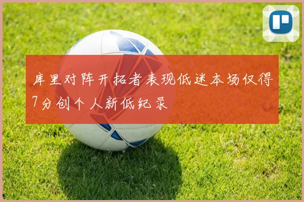 库里对阵开拓者表现低迷本场仅得7分创个人新低纪录