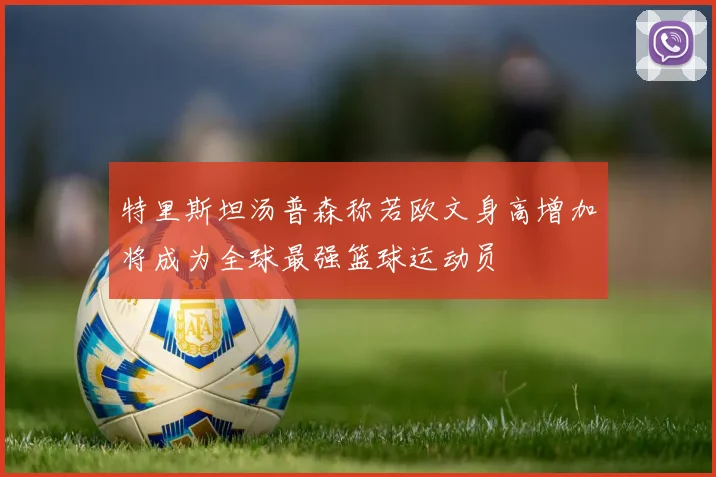 特里斯坦汤普森称若欧文身高增加将成为全球最强篮球运动员